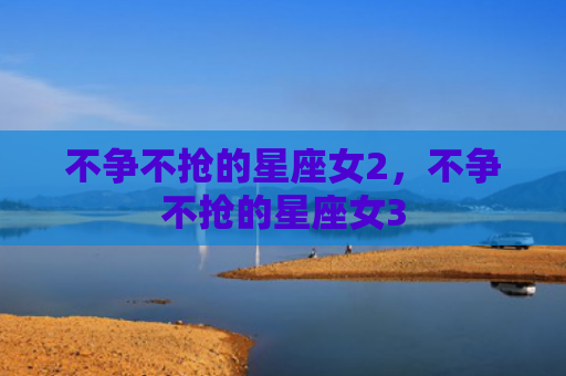 不争不抢的星座女2，不争不抢的星座女3