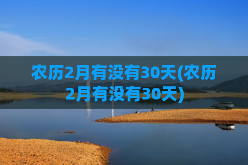 农历2月有没有30天(农历2月有没有30天)