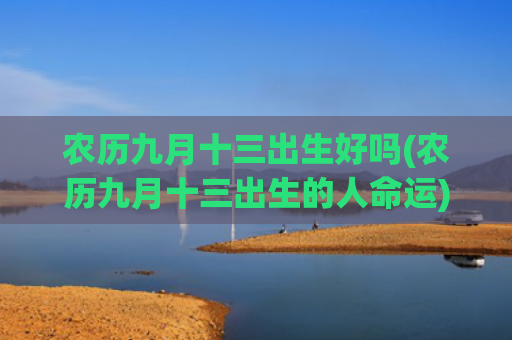 农历九月十三出生好吗(农历九月十三出生的人命运)