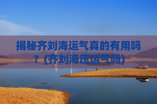 揭秘齐刘海运气真的有用吗？(齐刘海压运气吗)