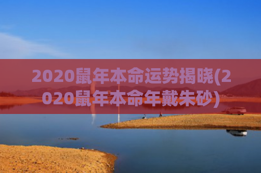 2020鼠年本命运势揭晓(2020鼠年本命年戴朱砂)