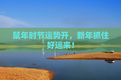 鼠年时节运势开，新年抓住好运来！