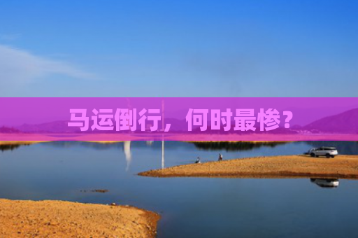 马运倒行，何时最惨？