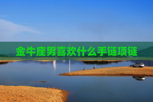 金牛座男喜欢什么手链项链