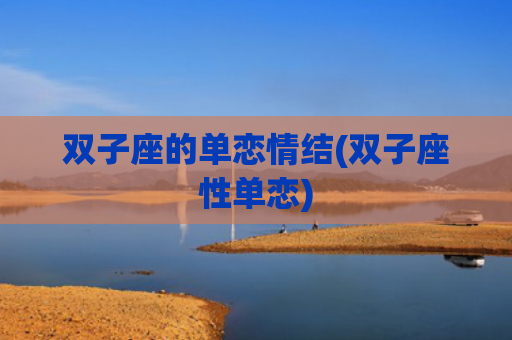 双子座的单恋情结(双子座性单恋)