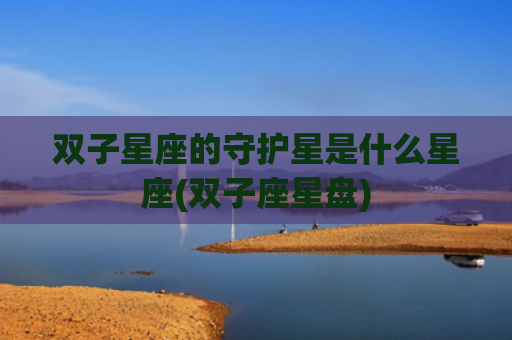 双子星座的守护星是什么星座(双子座星盘)