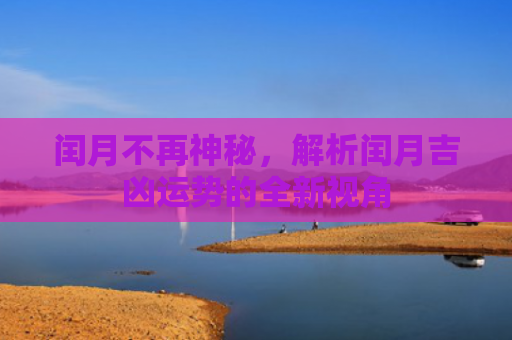 闰月不再神秘，解析闰月吉凶运势的全新视角