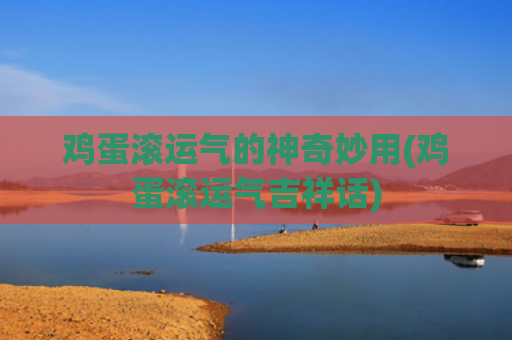 鸡蛋滚运气的神奇妙用(鸡蛋滚运气吉祥话)