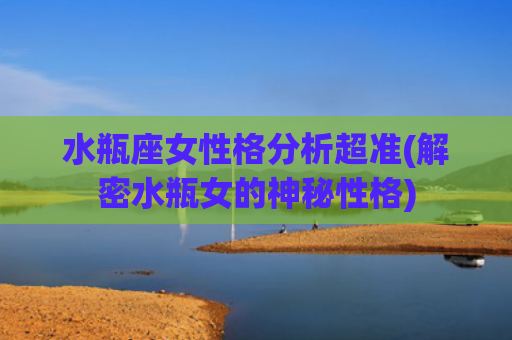 水瓶座女性格分析超准(解密水瓶女的神秘性格)