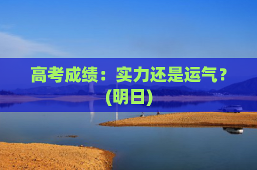 高考成绩：实力还是运气？(明日)