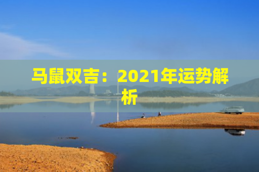 马鼠双吉：2021年运势解析
