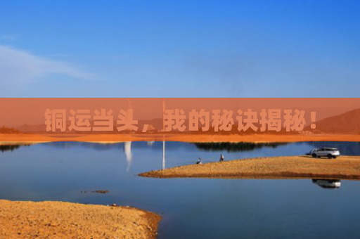 铜运当头，我的秘诀揭秘！