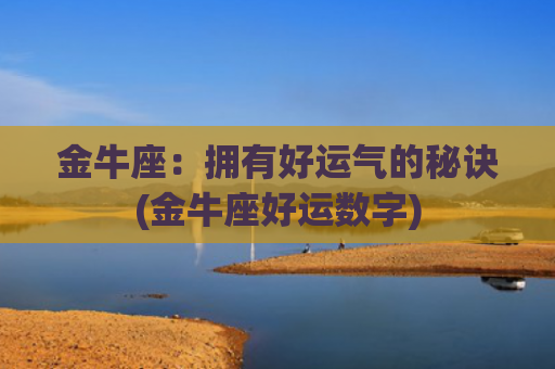 金牛座：拥有好运气的秘诀(金牛座好运数字)
