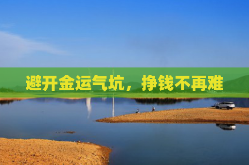 避开金运气坑，挣钱不再难