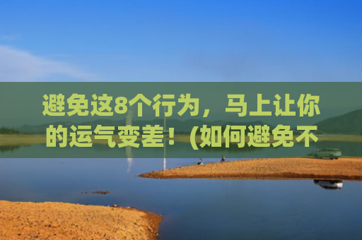 避免这8个行为，马上让你的运气变差！(如何避免不良行为)