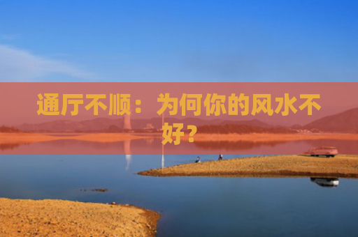 通厅不顺：为何你的风水不好？