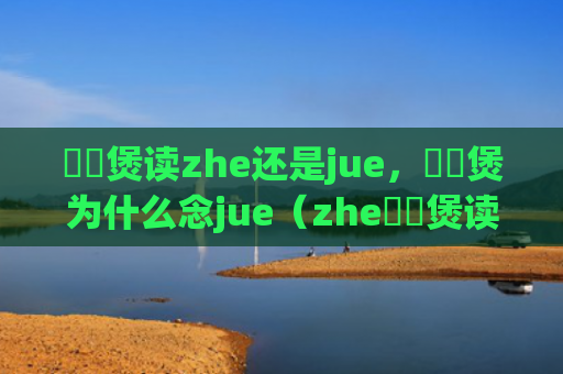 啫啫煲读zhe还是jue，啫啫煲为什么念jue（zhe啫啫煲读啫啫煲）
