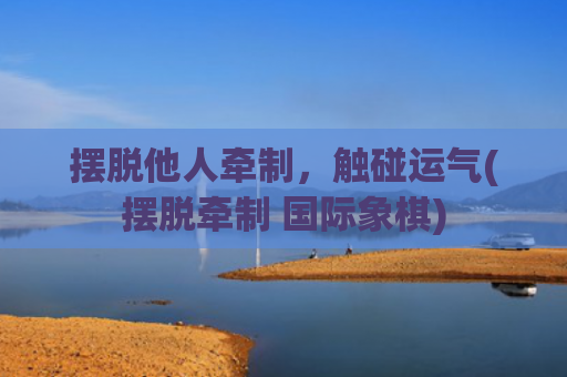 摆脱他人牵制，触碰运气(摆脱牵制 国际象棋)