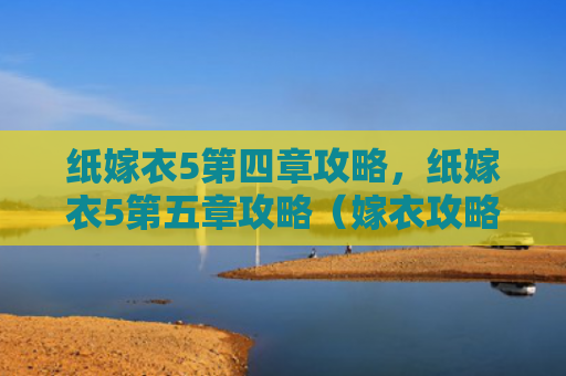 纸嫁衣5第四章攻略，纸嫁衣5第五章攻略（嫁衣攻略第四章）