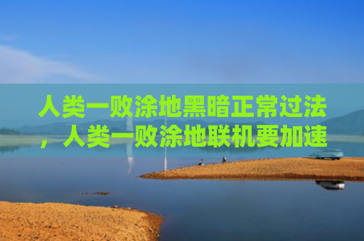 人类一败涂地黑暗正常过法，人类一败涂地联机要加速器吗（人类联机加速器）