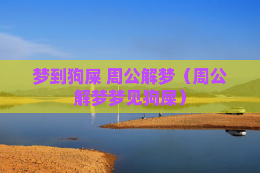 梦到狗屎 周公解梦（周公解梦梦见狗屎）
