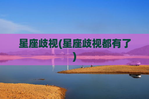 星座歧视(星座歧视都有了)