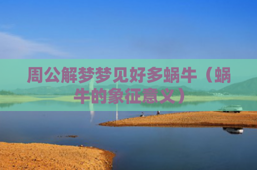 周公解梦梦见好多蜗牛（蜗牛的象征意义）
