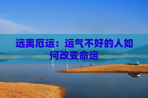 远离厄运：运气不好的人如何改变命运