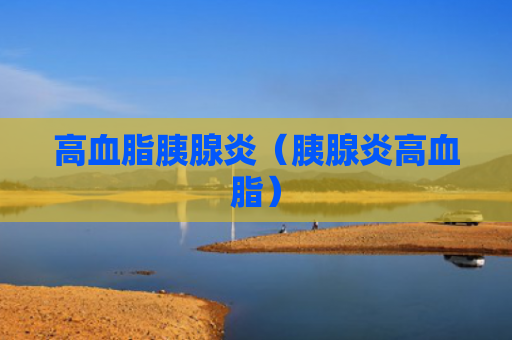 高血脂胰腺炎（胰腺炎高血脂）