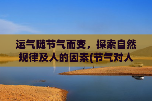 运气随节气而变，探索自然规律及人的因素(节气对人运气的影响)