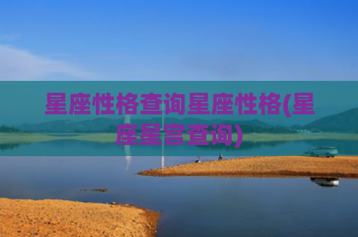 星座性格查询星座性格(星座星宫查询)