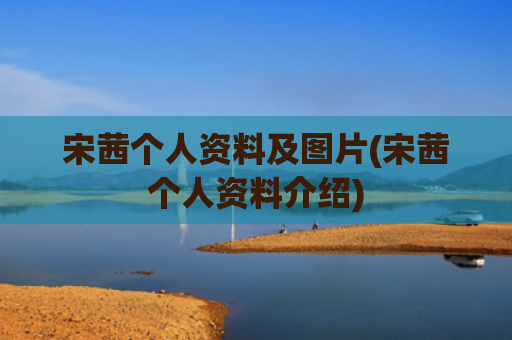 宋茜个人资料及图片(宋茜个人资料介绍)