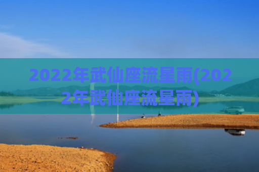 2022年武仙座流星雨(2022年武仙座流星雨)