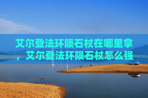艾尔登法环陨石杖在哪里拿，艾尔登法环陨石杖怎么强化属性（强化属性陨石）