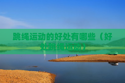 跳绳运动的好处有哪些（好处跳绳运动）