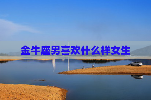 金牛座男喜欢什么样女生