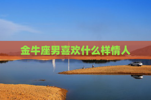 金牛座男喜欢什么样情人