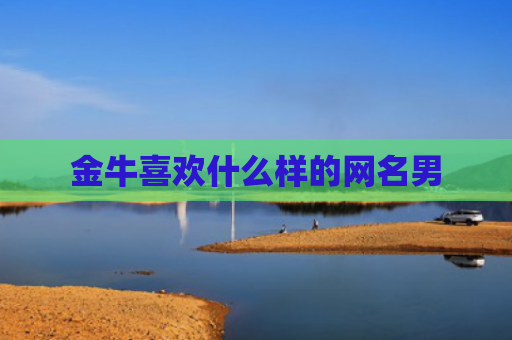 金牛喜欢什么样的网名男