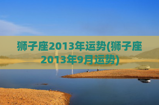 狮子座2013年运势(狮子座2013年9月运势)