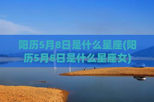 阳历5月8日是什么星座(阳历5月8日是什么星座女)