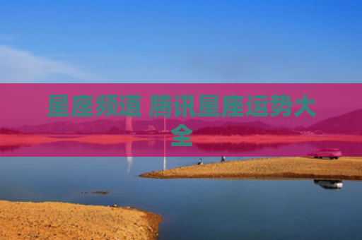 星座频道 腾讯星座运势大全