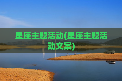 星座主题活动(星座主题活动文案)
