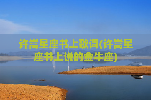 许嵩星座书上歌词(许嵩星座书上说的金牛座)