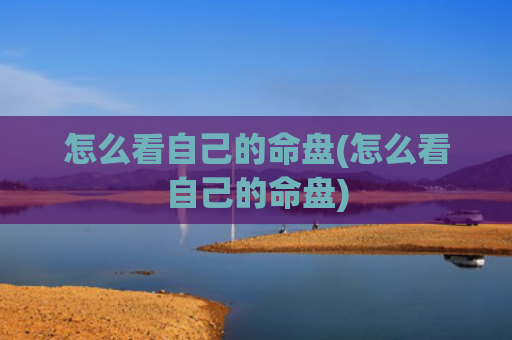 怎么看自己的命盘(怎么看自己的命盘)