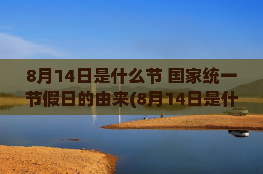 8月14日是什么节 国家统一节假日的由来(8月14日是什么星座女)