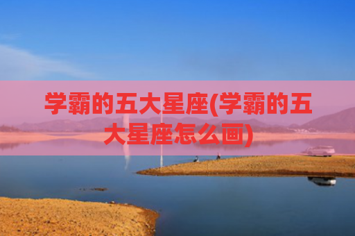 学霸的五大星座(学霸的五大星座怎么画)