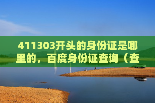 411303开头的身份证是哪里的，百度身份证查询（查询身份证开头）