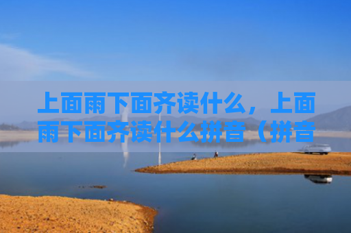 上面雨下面齐读什么，上面雨下面齐读什么拼音（拼音）