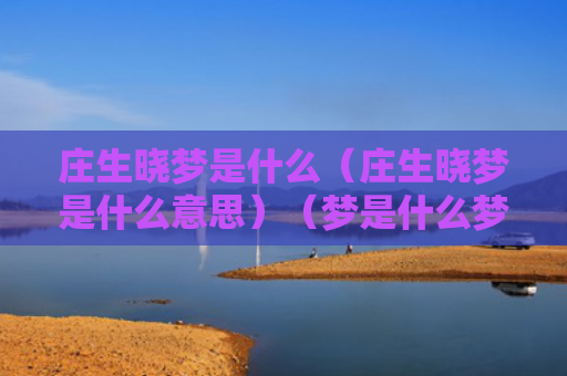 庄生晓梦是什么（庄生晓梦是什么意思）（梦是什么梦是什么意思庄生晓）
