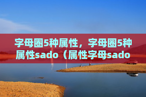 字母圈5种属性，字母圈5种属性sado（属性字母sado）